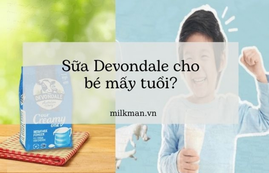 Có nên cho bé uống sữa Devondale không? Sữa Devondale cho bé mấy tuổi?