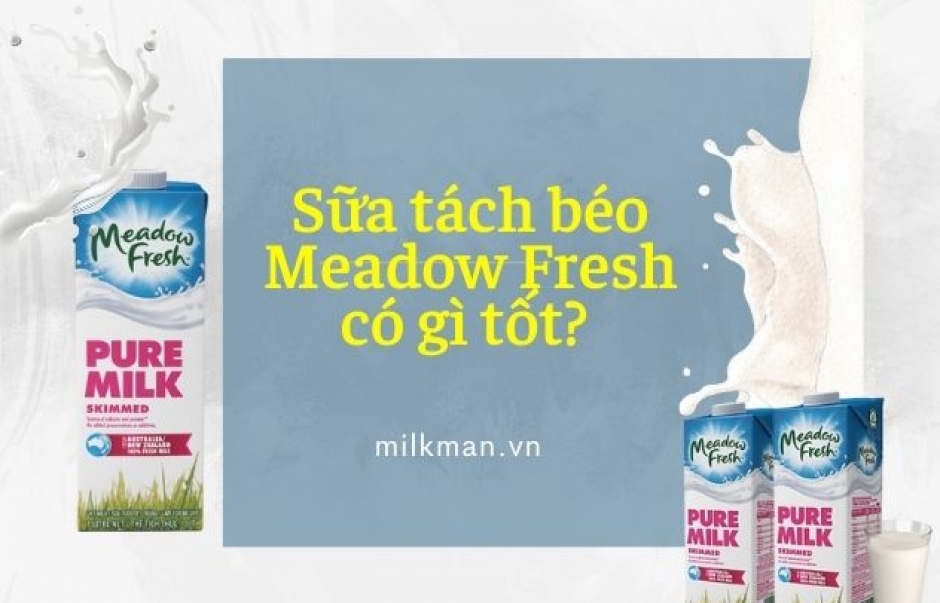[Góc giải đáp] Tất tần tật về sữa tươi tách béo Meadow Fresh