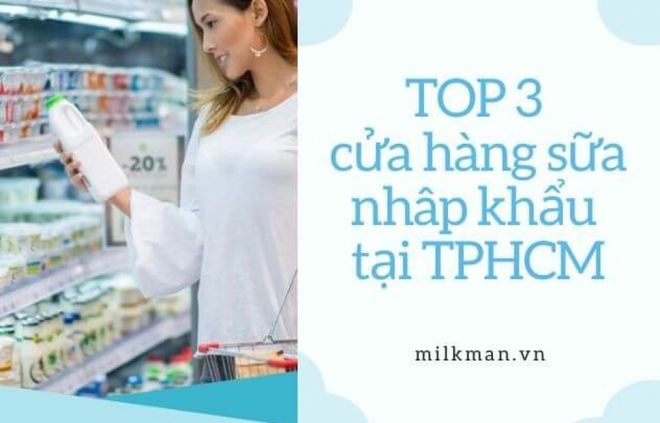 TOP 3 cửa hàng sữa nhập khẩu tại TPHCM uy tín bạn nên biết